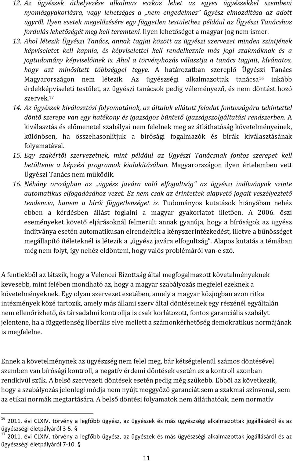 Ahol létezik Ügyészi Tanács, annak tagjai között az ügyészi szervezet minden szintjének képviseletet kell kapnia, és képviselettel kell rendelkeznie más jogi szakmáknak és a jogtudomány képviselőinek