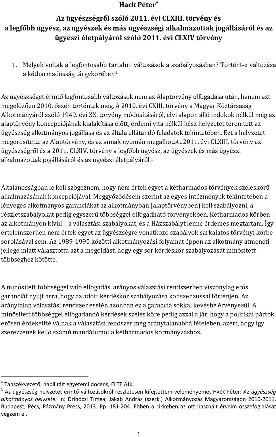 Az ügyészséget érintő legfontosabb változások nem az Alaptörvény elfogadása után, hanem azt megelőzően 2010. őszén történtek meg. A 2010. évi CXIII.