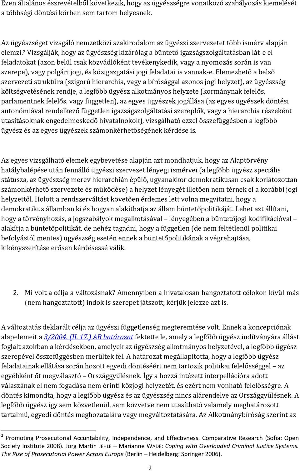 2 Vizsgálják, hogy az ügyészség kizárólag a büntető igazságszolgáltatásban lát-e el feladatokat (azon belül csak közvádlóként tevékenykedik, vagy a nyomozás során is van szerepe), vagy polgári jogi,