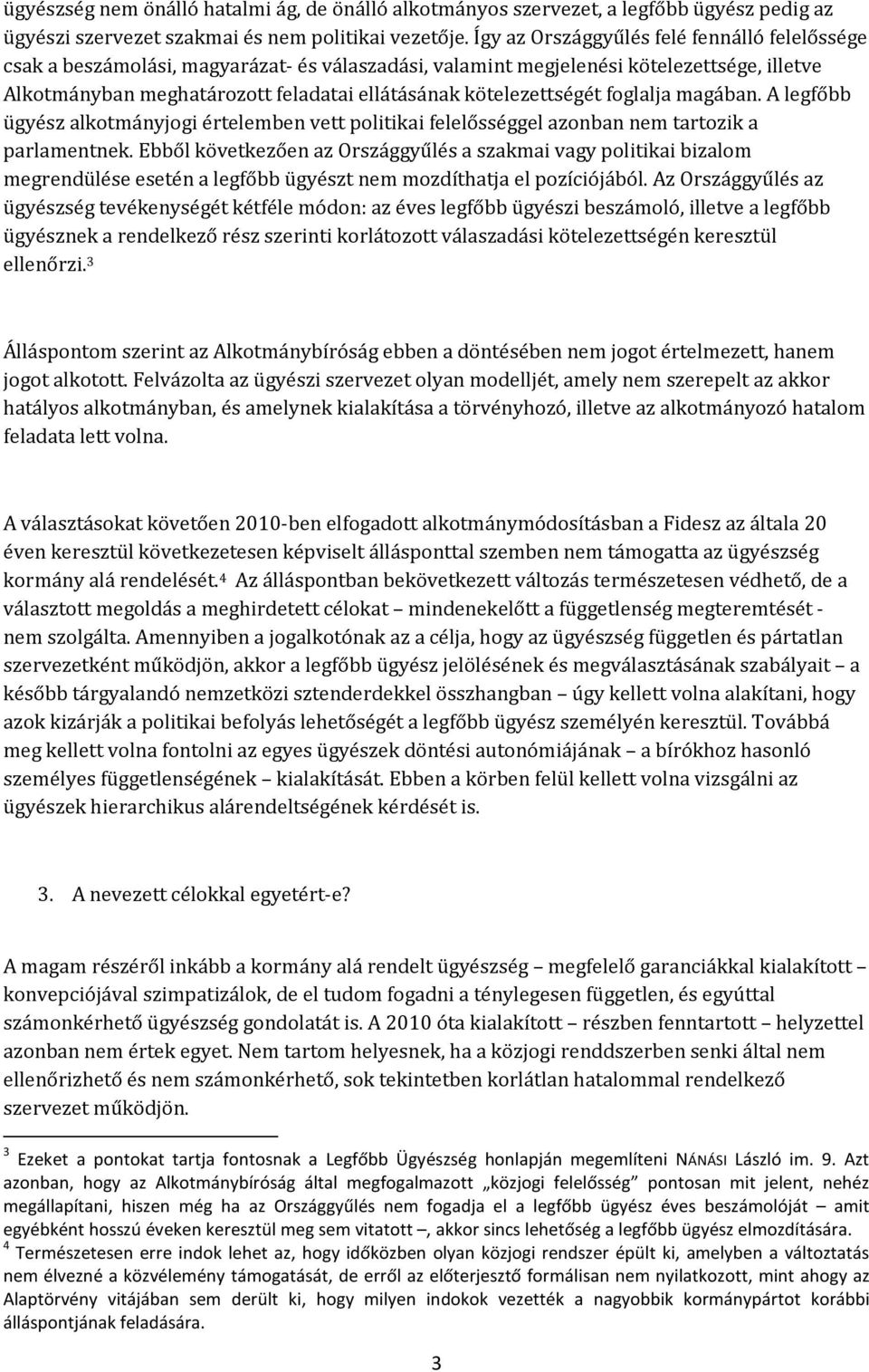 kötelezettségét foglalja magában. A legfőbb ügyész alkotmányjogi értelemben vett politikai felelősséggel azonban nem tartozik a parlamentnek.