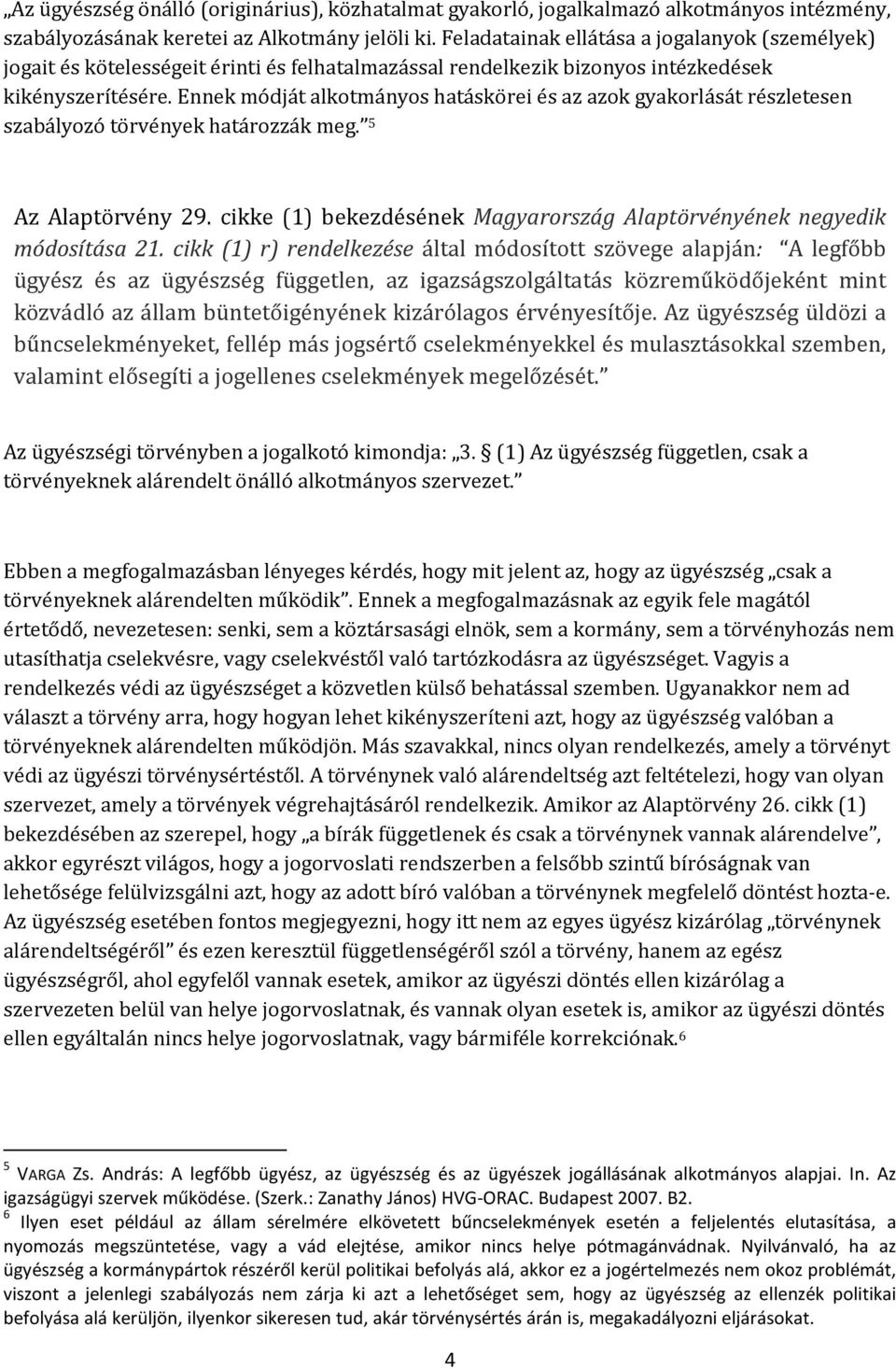 Ennek módját alkotmányos hatáskörei és az azok gyakorlását részletesen szabályozó törvények határozzák meg. 5 Az Alaptörvény 29.