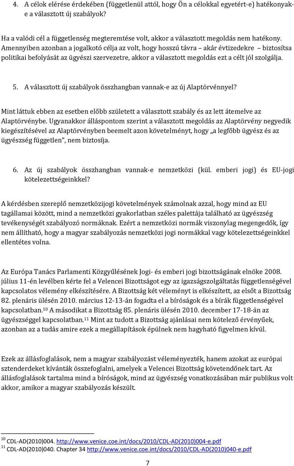 Amennyiben azonban a jogalkotó célja az volt, hogy hosszú távra akár évtizedekre biztosítsa politikai befolyását az ügyészi szervezetre, akkor a választott megoldás ezt a célt jól szolgálja. 5.