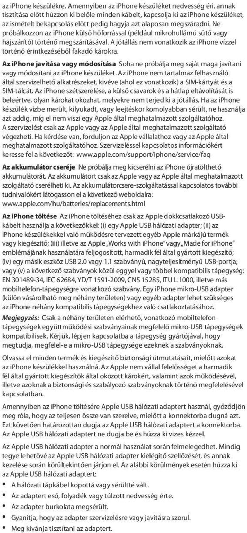 megszáradni. Ne próbálkozzon az iphone külső hőforrással (például mikrohullámú sütő vagy hajszárító) történő megszárításával.