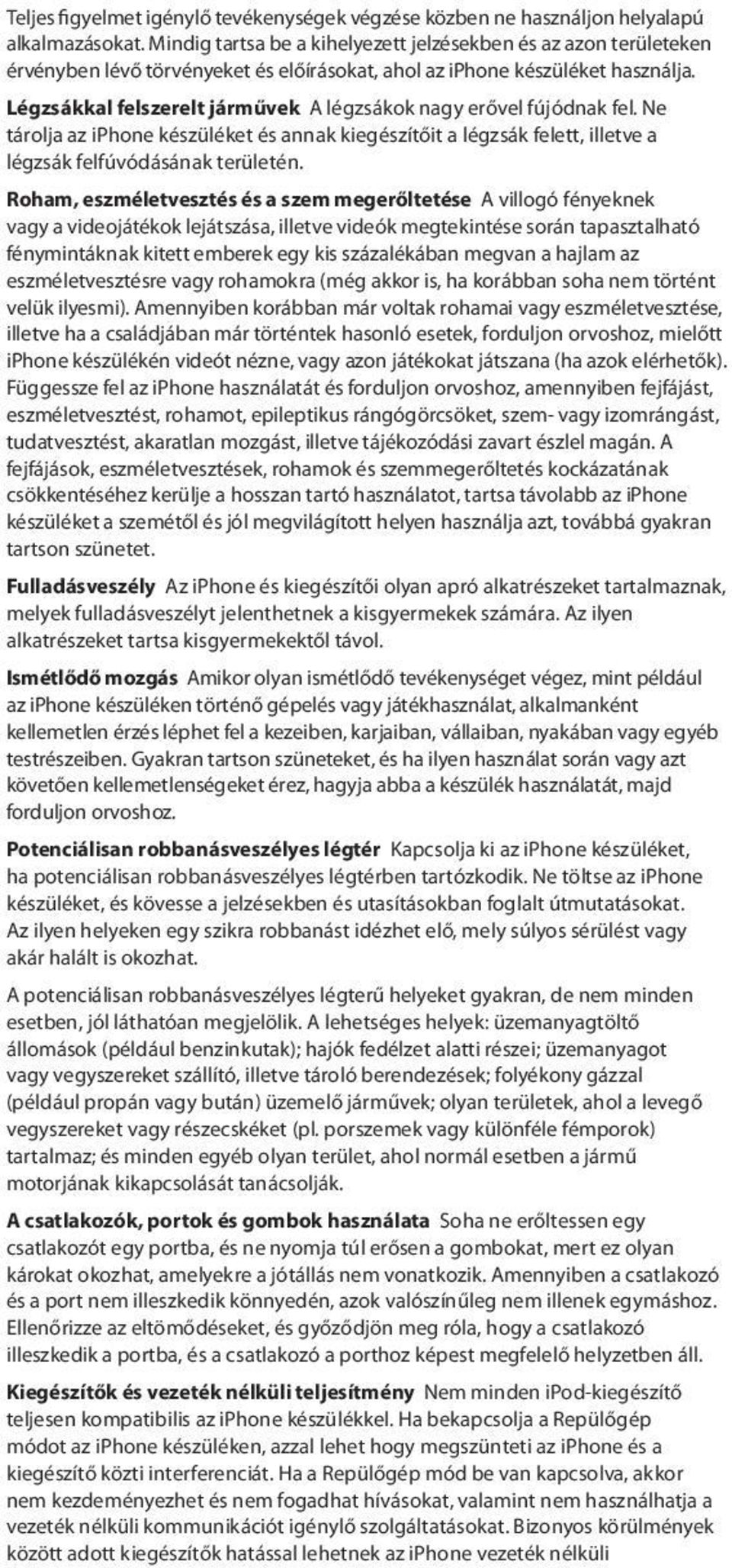 Légzsákkal felszerelt járművek A légzsákok nagy erővel fújódnak fel. Ne tárolja az iphone készüléket és annak kiegészítőit a légzsák felett, illetve a légzsák felfúvódásának területén.