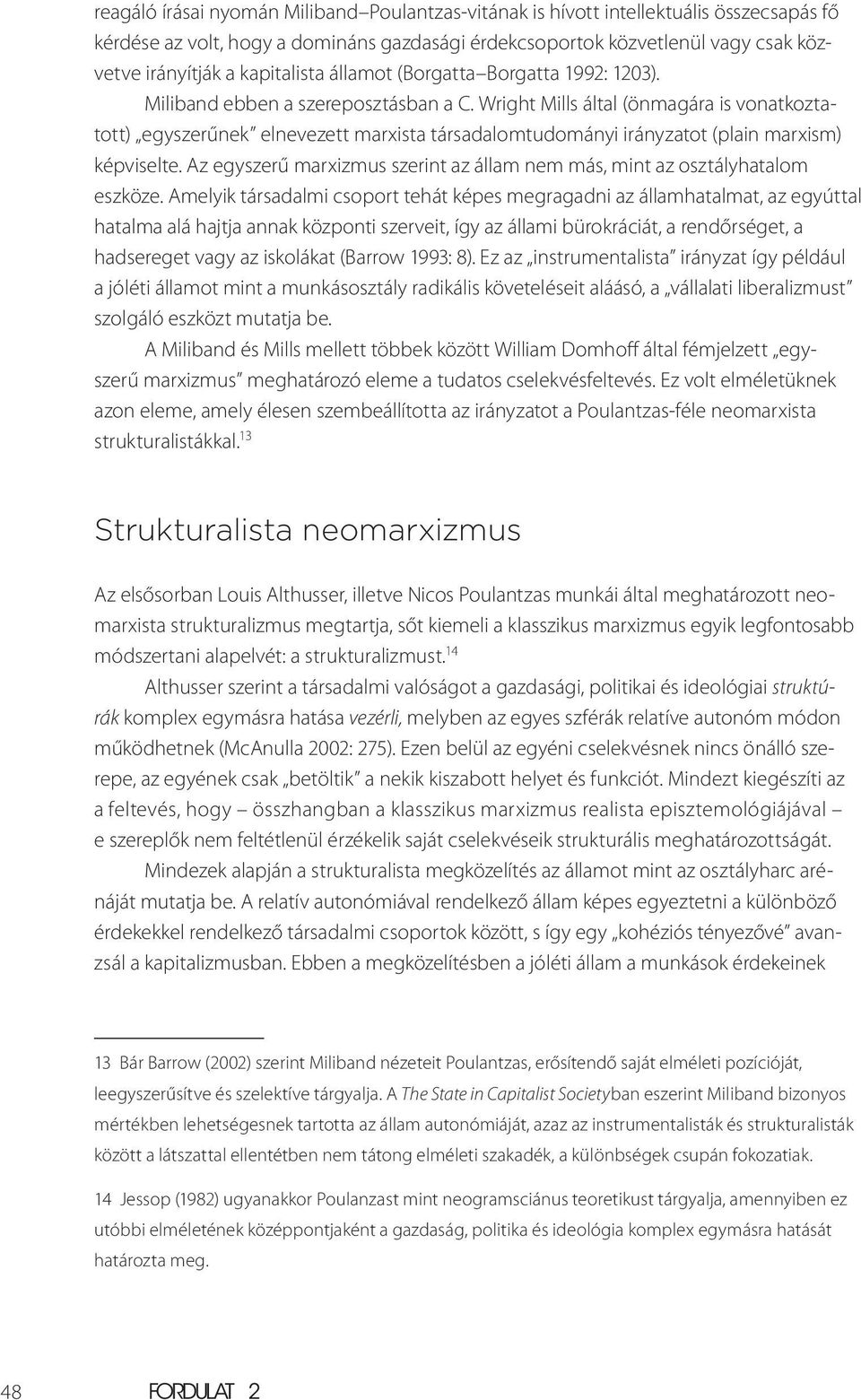 Wright Mills által (önmagára is vonatkoztatott) egyszerűnek elnevezett marxista társadalomtudományi irányzatot (plain marxism) képviselte.