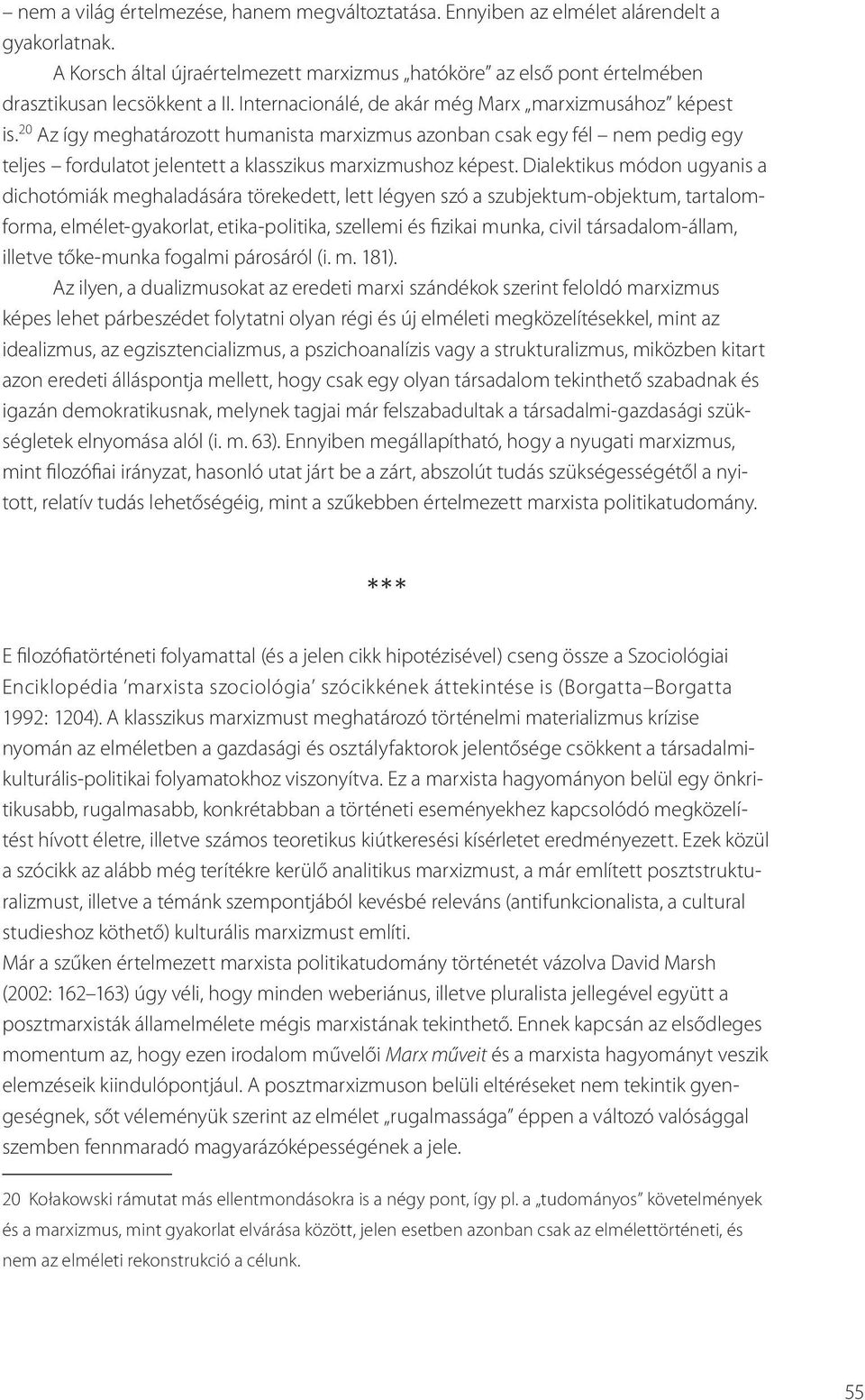 Dialektikus módon ugyanis a dichotómiák meghaladására törekedett, lett légyen szó a szubjektum-objektum, tartalomforma, elmélet-gyakorlat, etika-politika, szellemi és fizikai munka, civil