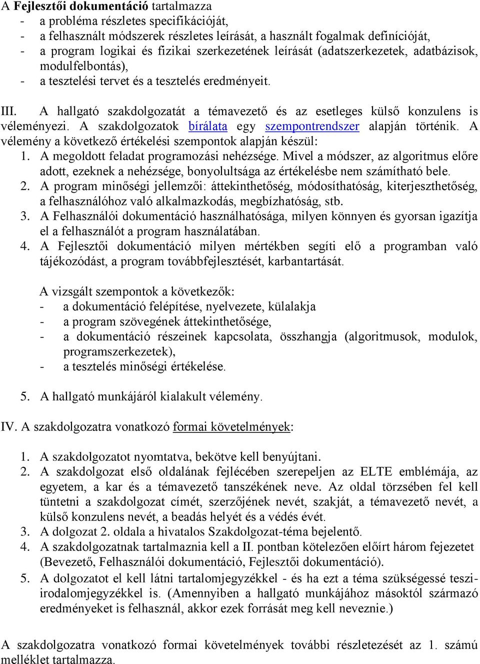 A hallgató szakdolgozatát a témavezető és az esetleges külső konzulens is véleményezi. A szakdolgozatok bírálata egy szempontrendszer alapján történik.