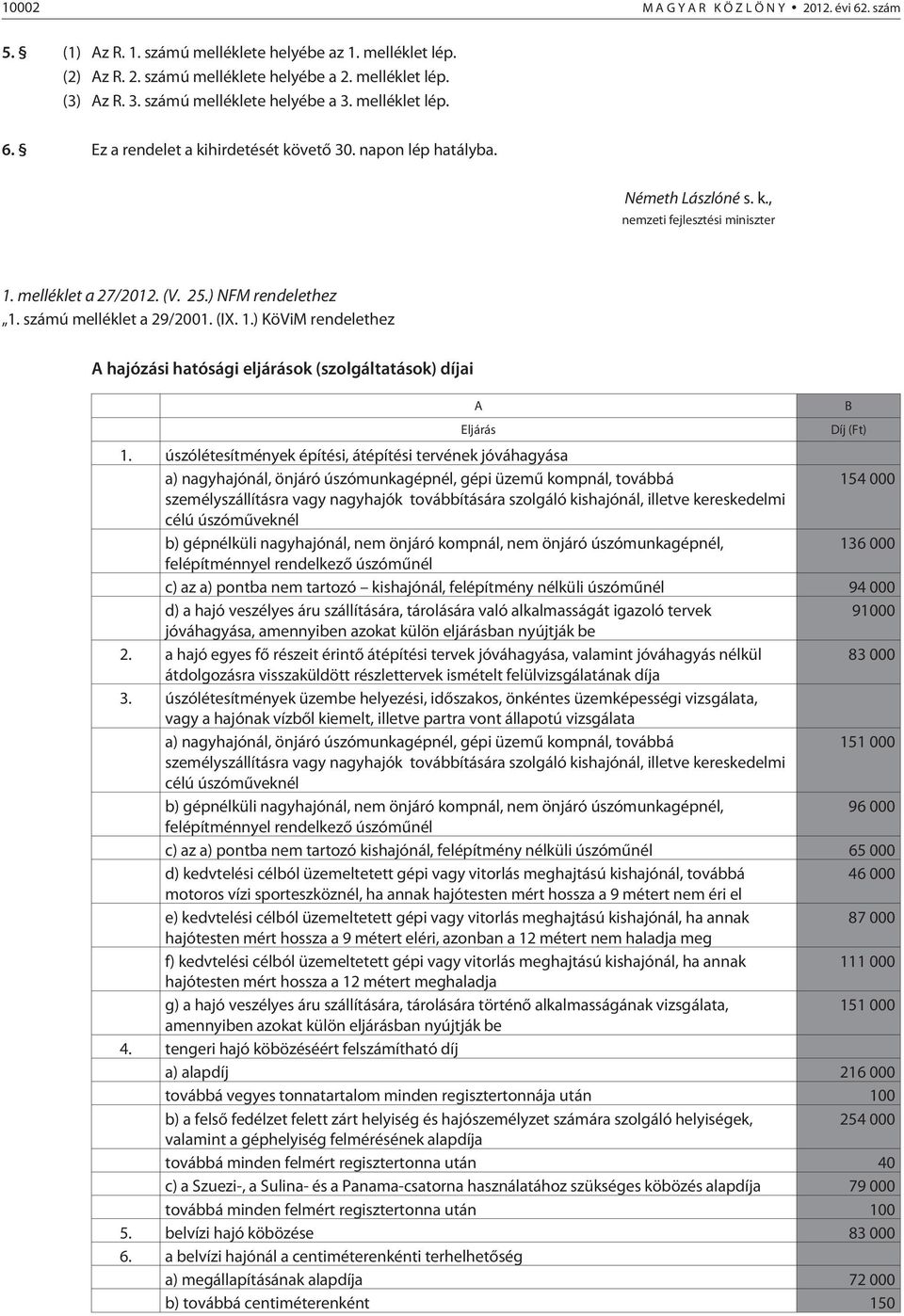 ) NFM rendelethez 1. számú melléklet a 29/2001. (IX. 1.) KöViM rendelethez A hajózási hatósági eljárások (szolgáltatások) díjai A Eljárás 1.