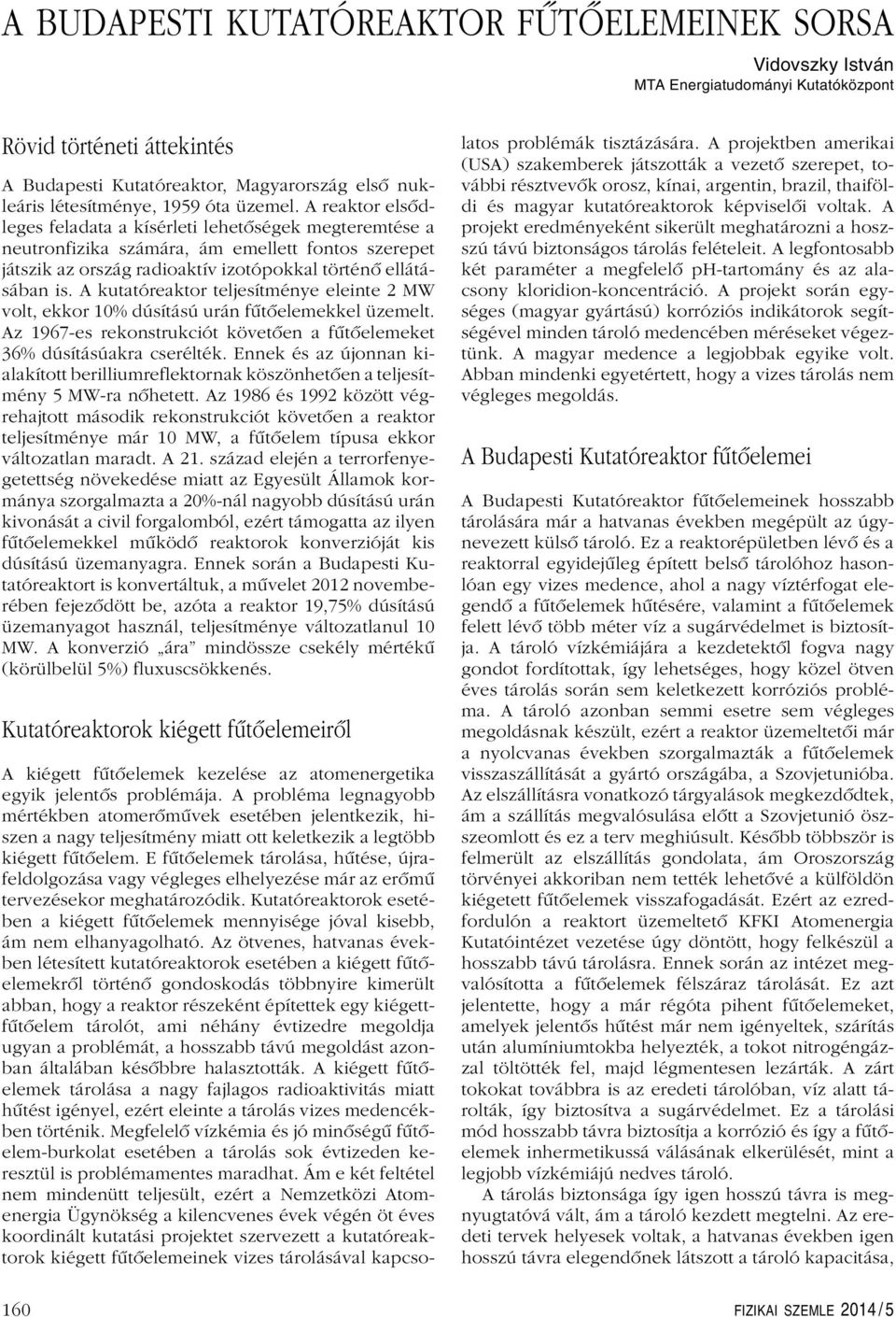 A kutatóreaktor teljesítménye eleinte 2 MW volt, ekkor 10% dúsítású urán fûtôelemekkel üzemelt. Az 1967-es rekonstrukciót követôen a fûtôelemeket 36% dúsításúakra cserélték.