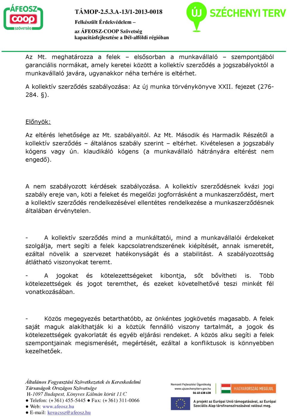 eltérhet. A kollektív szerződés szabályozása: Az új munka törvénykönyve XXII. fejezet (276-284. ). Előnyök: Az eltérés lehetősége az Mt. szabályaitól.