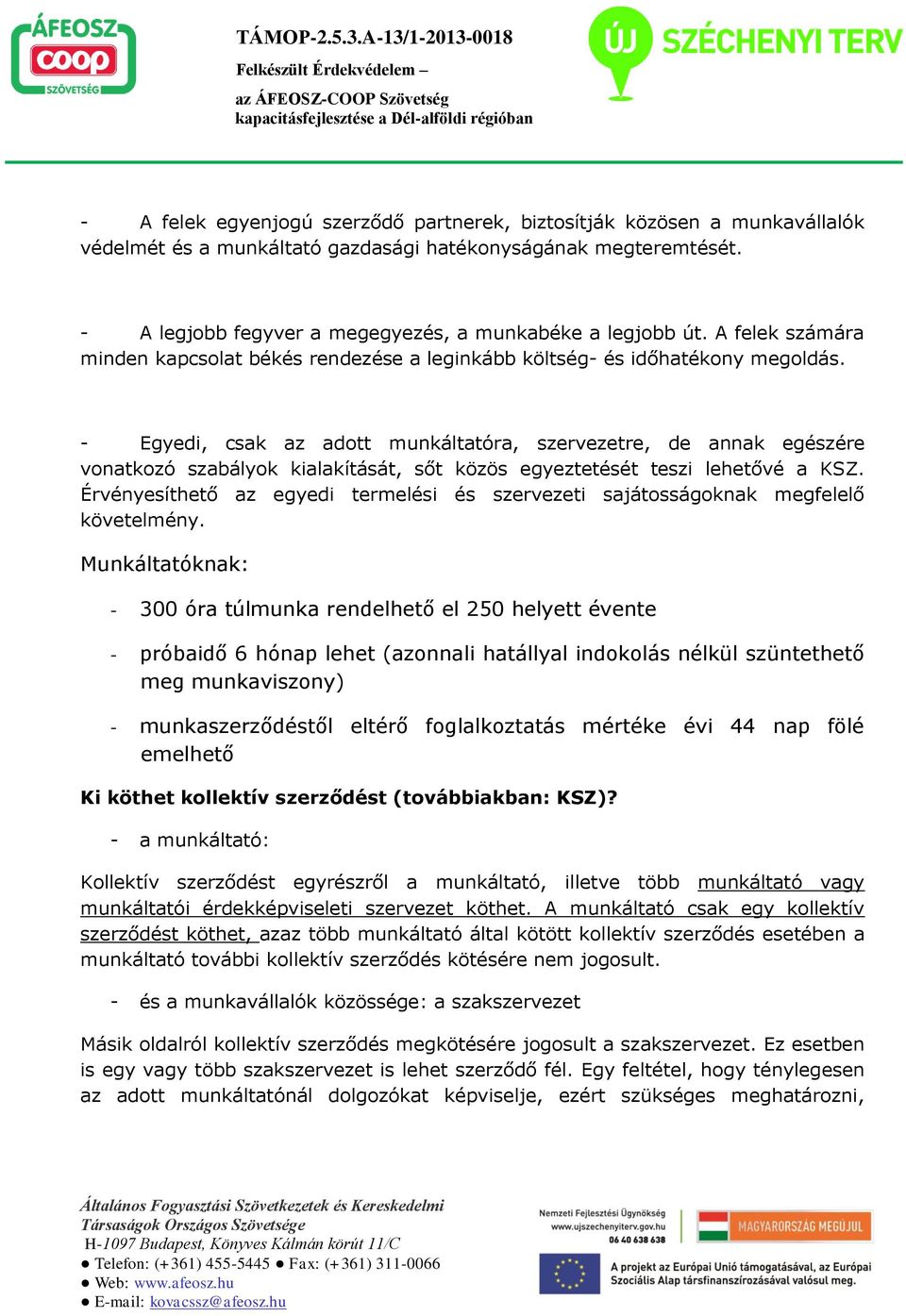 - Egyedi, csak az adott munkáltatóra, szervezetre, de annak egészére vonatkozó szabályok kialakítását, sőt közös egyeztetését teszi lehetővé a KSZ.