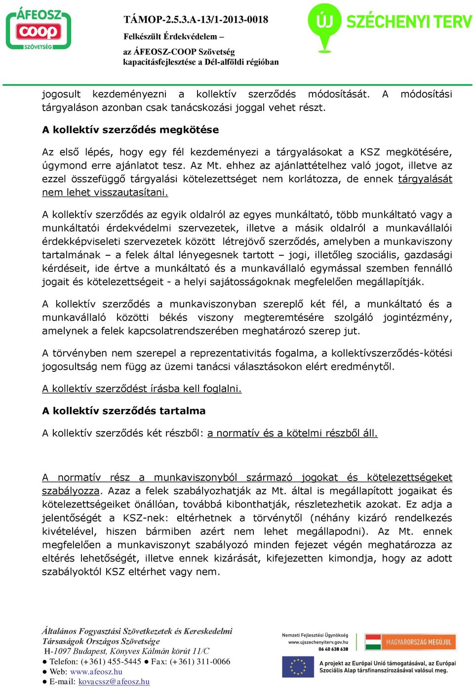 ehhez az ajánlattételhez való jogot, illetve az ezzel összefüggő tárgyalási kötelezettséget nem korlátozza, de ennek tárgyalását nem lehet visszautasítani.