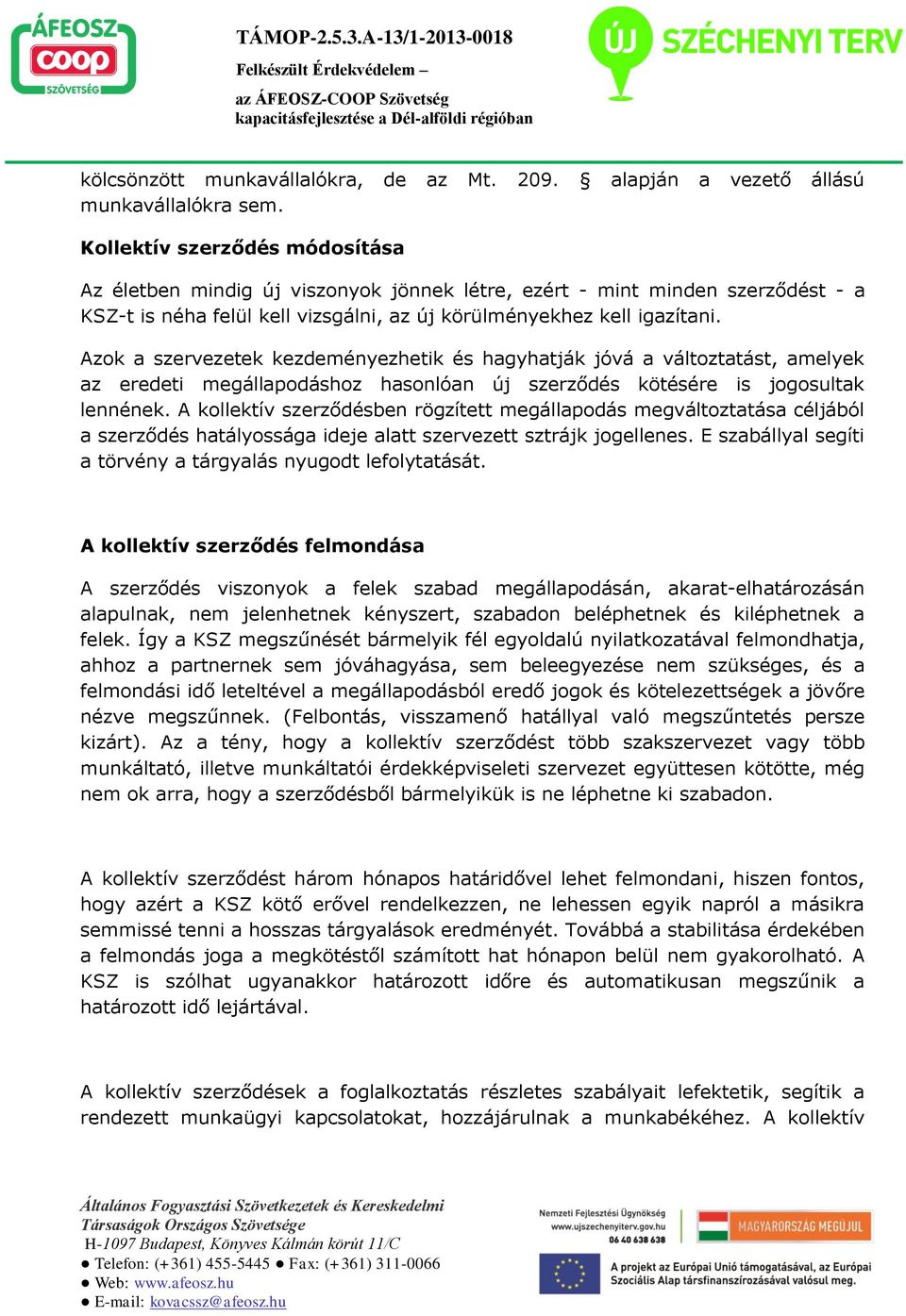 igazítani. Azok a szervezetek kezdeményezhetik és hagyhatják jóvá a változtatást, amelyek az eredeti megállapodáshoz hasonlóan új szerződés kötésére is jogosultak lennének.