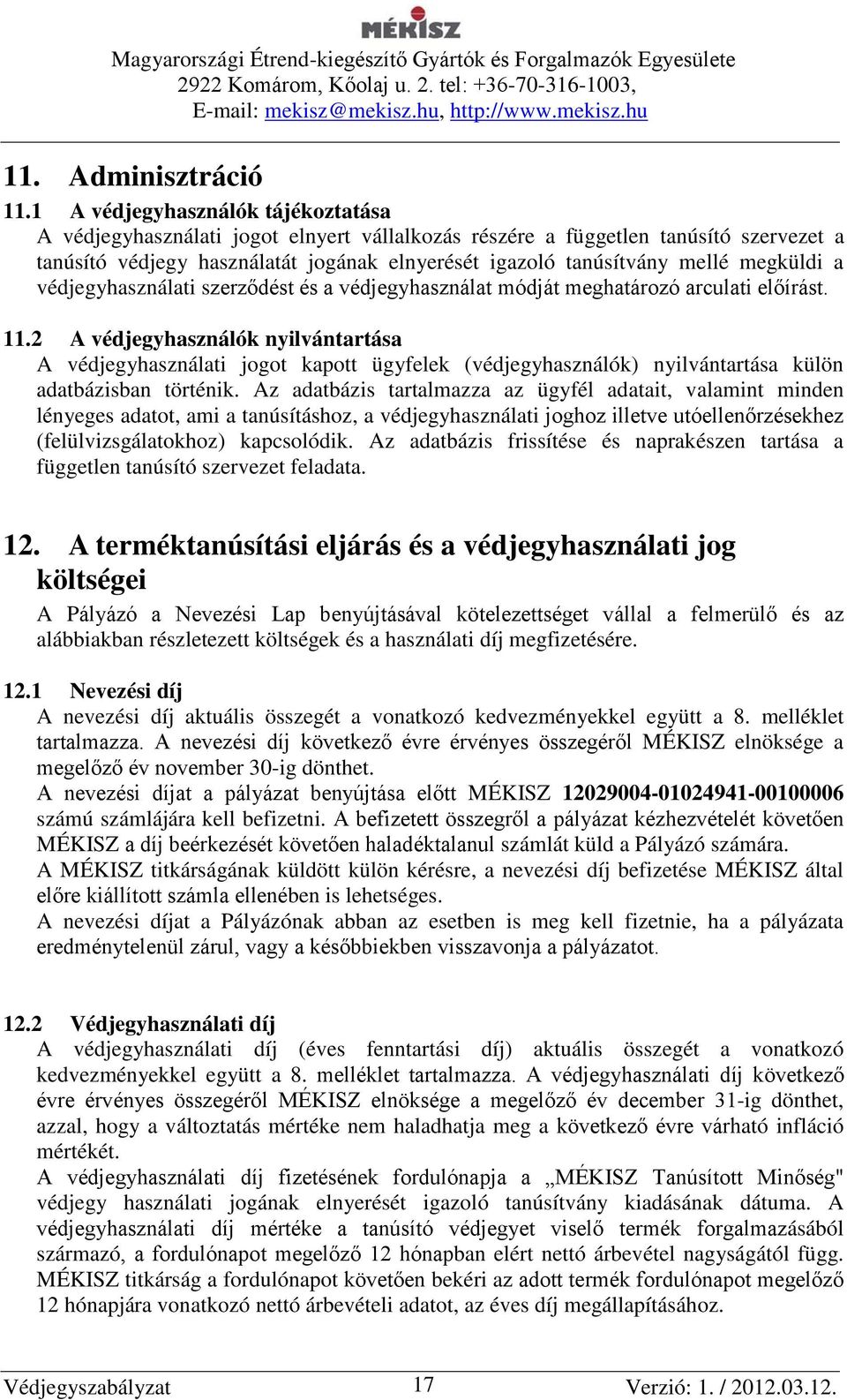 megküldi a védjegyhasználati szerződést és a védjegyhasználat módját meghatározó arculati előírást. 11.