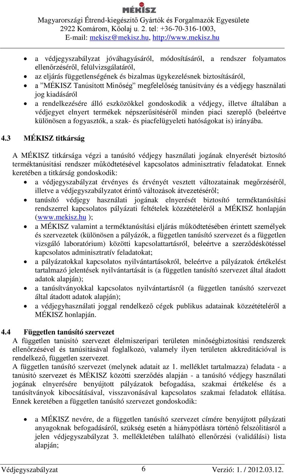 minden piaci szereplő (beleértve különösen a fogyasztók, a szak- és piacfelügyeleti hatóságokat is) irányába. 4.