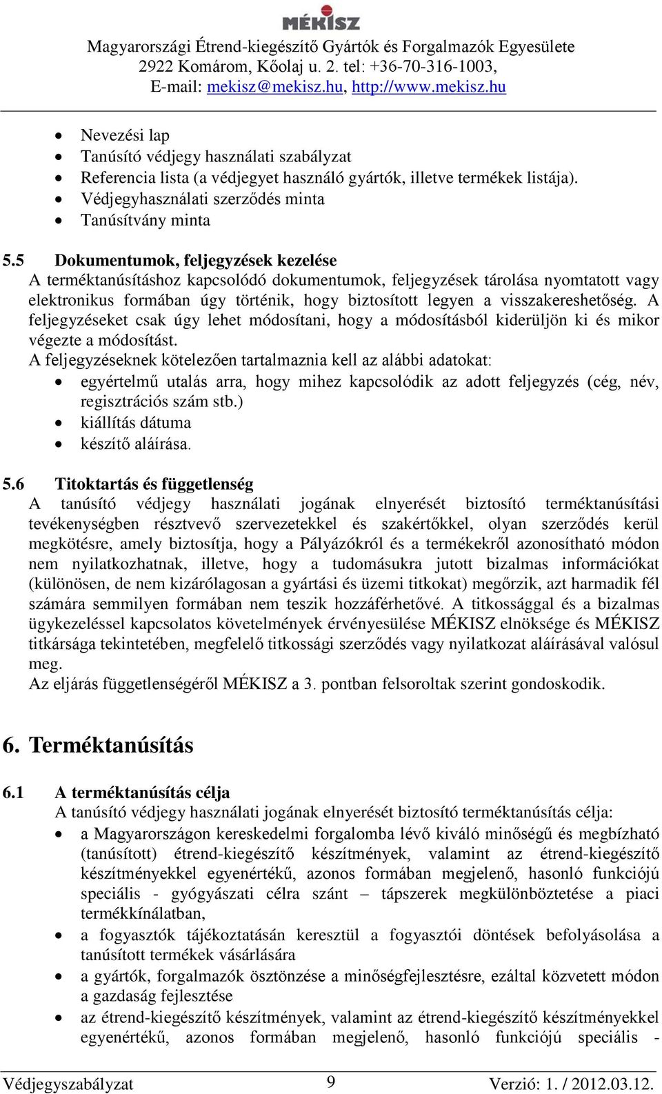 visszakereshetőség. A feljegyzéseket csak úgy lehet módosítani, hogy a módosításból kiderüljön ki és mikor végezte a módosítást.