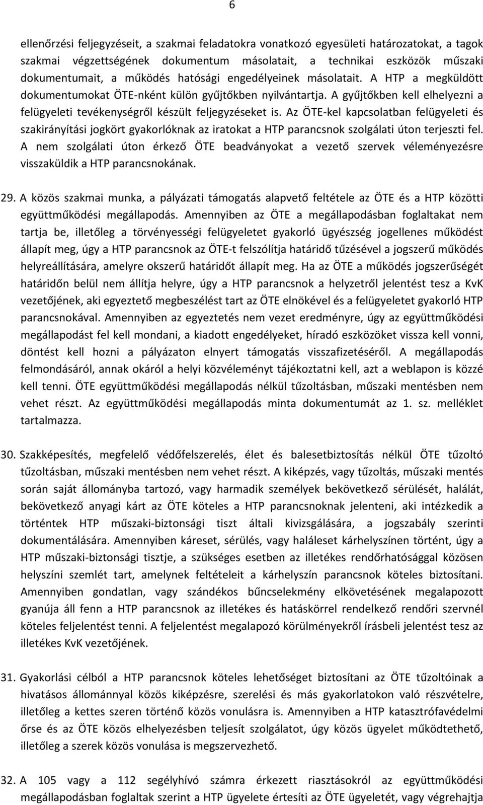 Az ÖTE-kel kapcsolatban felügyeleti és szakirányítási jogkört gyakorlóknak az iratokat a HTP parancsnok szolgálati úton terjeszti fel.