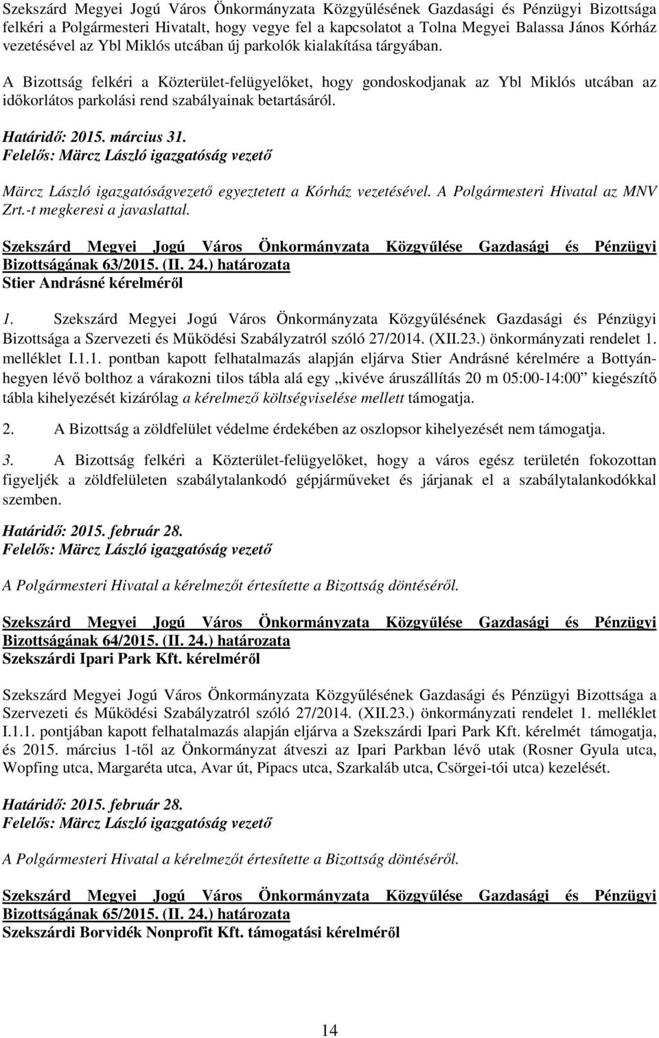 A Bizottság felkéri a Közterület-felügyelıket, hogy gondoskodjanak az Ybl Miklós utcában az idıkorlátos parkolási rend szabályainak betartásáról. Határidı: 2015. március 31.