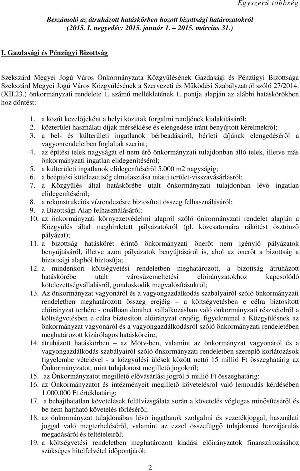 Szabályzatról szóló 27/2014. (XII.23.) önkormányzati rendelete 1. számú mellékletének 1. pontja alapján az alábbi hatáskörökben hoz döntést: 1.