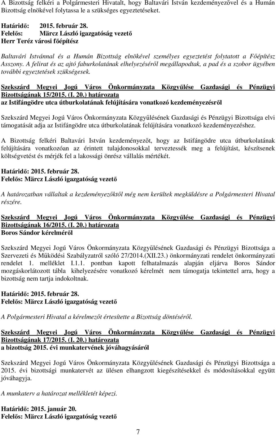 A felirat és az ajtó faburkolatának elhelyezésérıl megállapodtak, a pad és a szobor ügyében további egyeztetések szükségesek. Bizottságának 15/2015. (I. 20.