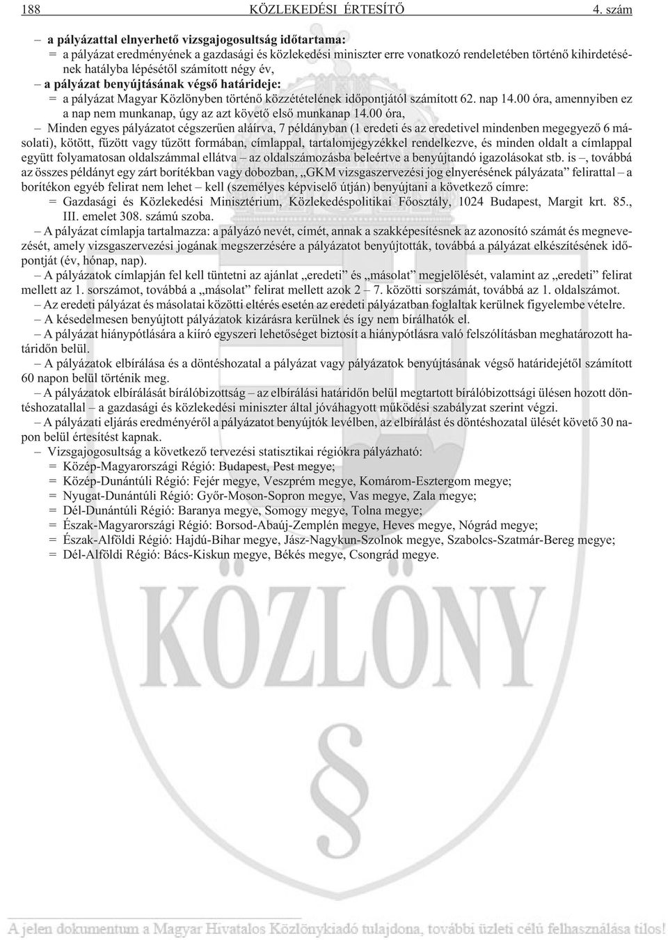 számított négy év, a pályázat benyújtásának végsõ határideje: = a pályázat Magyar Közlönyben történõ közzétételének idõpontjától számított 62. nap 14.