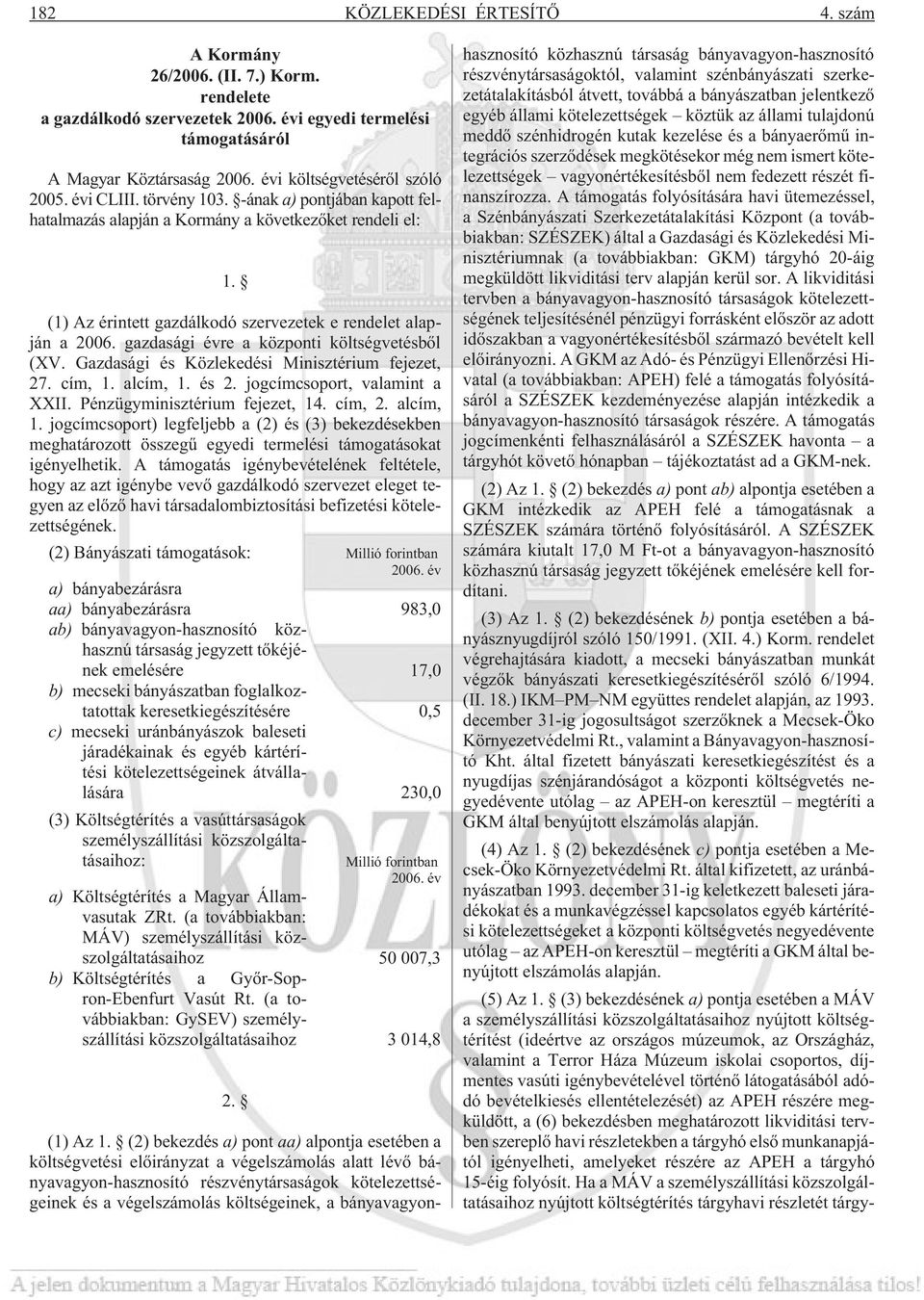 (1) Az érintett gazdálkodó szervezetek e rendelet alapján a 2006. gazdasági évre a központi költségvetésbõl (XV. Gazdasági és Közlekedési Minisztérium fejezet, 27. cím, 1. alcím, 1. és 2.