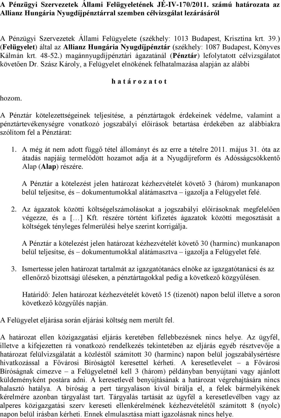 ) (Felügyelet) által az Allianz Hungária Nyugdíjpénztár (székhely: 1087 Budapest, Könyves Kálmán krt. 48-52.) magánnyugdíjpénztári ágazatánál (Pénztár) lefolytatott célvizsgálatot követően Dr.