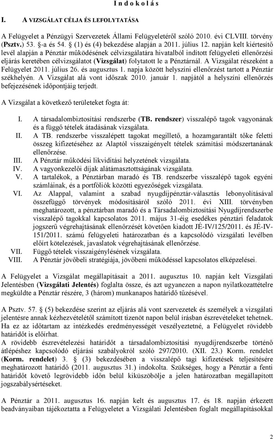 napján kelt kiértesítő levél alapján a Pénztár működésének célvizsgálatára hivatalból indított felügyeleti ellenőrzési eljárás keretében célvizsgálatot (Vizsgálat) folytatott le a Pénztárnál.