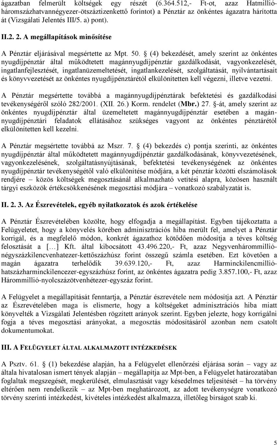 (4) bekezdését, amely szerint az önkéntes nyugdíjpénztár által működtetett magánnyugdíjpénztár gazdálkodását, vagyonkezelését, ingatlanfejlesztését, ingatlanüzemeltetését, ingatlankezelését,