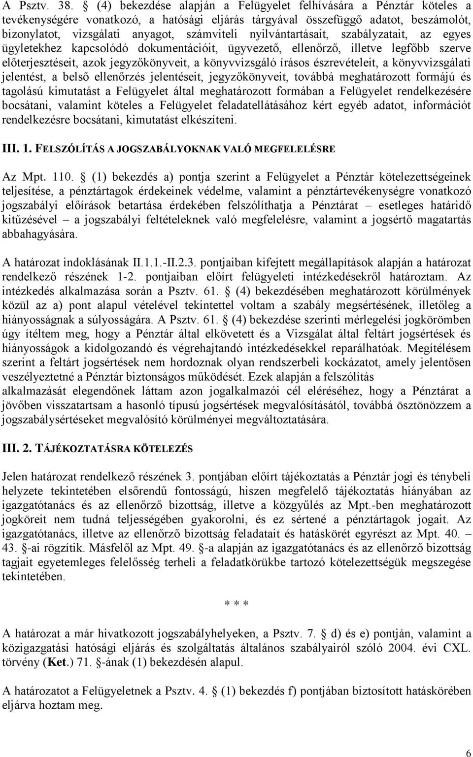 nyilvántartásait, szabályzatait, az egyes ügyletekhez kapcsolódó dokumentációit, ügyvezető, ellenőrző, illetve legfőbb szerve előterjesztéseit, azok jegyzőkönyveit, a könyvvizsgáló írásos