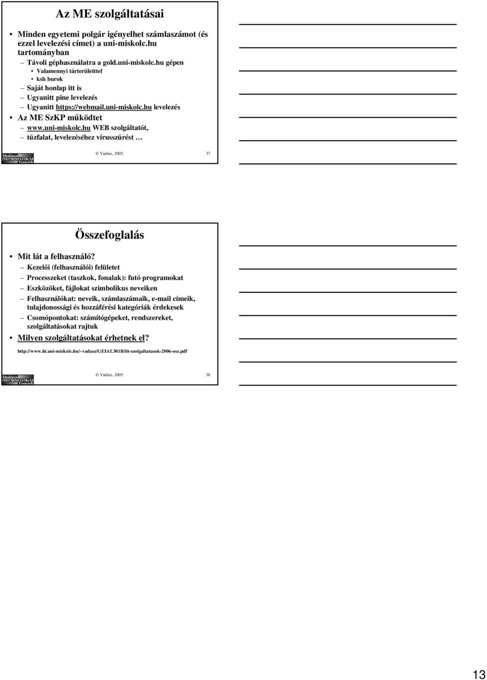 uni-miskolc.hu WEB szolgáltatót, tűzfalat, levelezéséhez vírusszűrést Vadász, 2005. 37 Összefoglalás Mit lát a felhasználó?