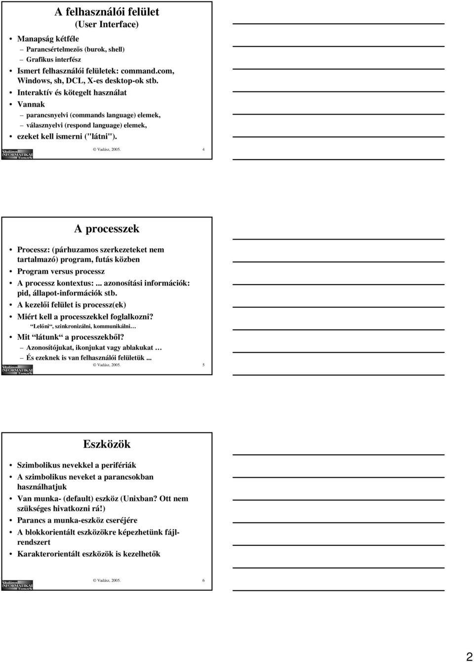 4 A processzek Processz: (párhuzamos szerkezeteket nem tartalmazó) program, futás közben Program versus processz A processz kontextus:... azonosítási információk: pid, állapot-információk stb.