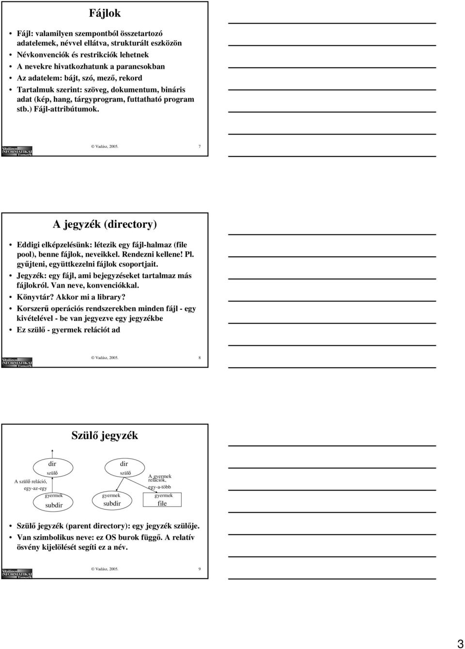 7 A jegyzék (directory) Eddigi elképzelésünk: létezik egy fájl-halmaz (file pool), benne fájlok, neveikkel. Rendezni kellene! Pl. gyűjteni, együttkezelni fájlok csoportjait.