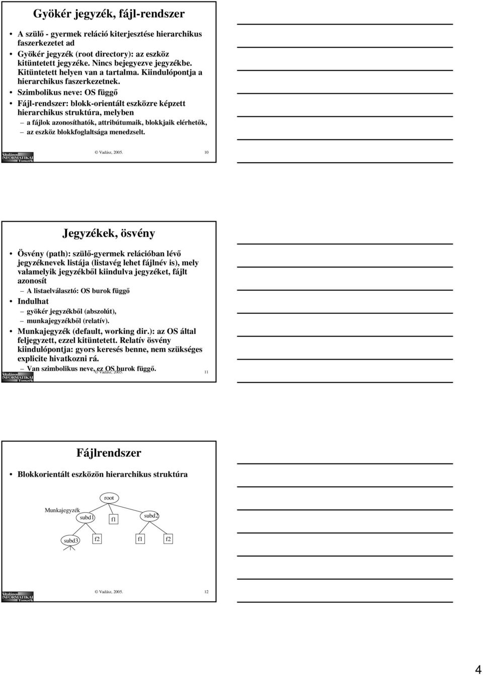 Szimbolikus neve: OS függő Fájl-rendszer: blokk-orientált eszközre képzett hierarchikus struktúra, melyben a fájlok azonosíthatók, attribútumaik, blokkjaik elérhetők, az eszköz blokkfoglaltsága