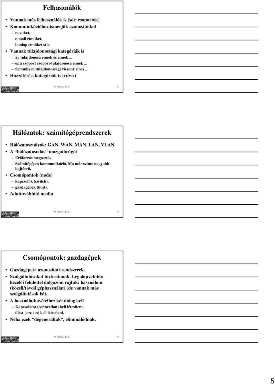 13 Hálózatok: számítógéprendszerek Hálózatosztályok: GAN, WAN, MAN, LAN, VLAN A hálózatosodás mozgatórúgói Erőforrás megosztás Számítógépes kommunikáció. Ma már szinte nagyobb hajtóerő.