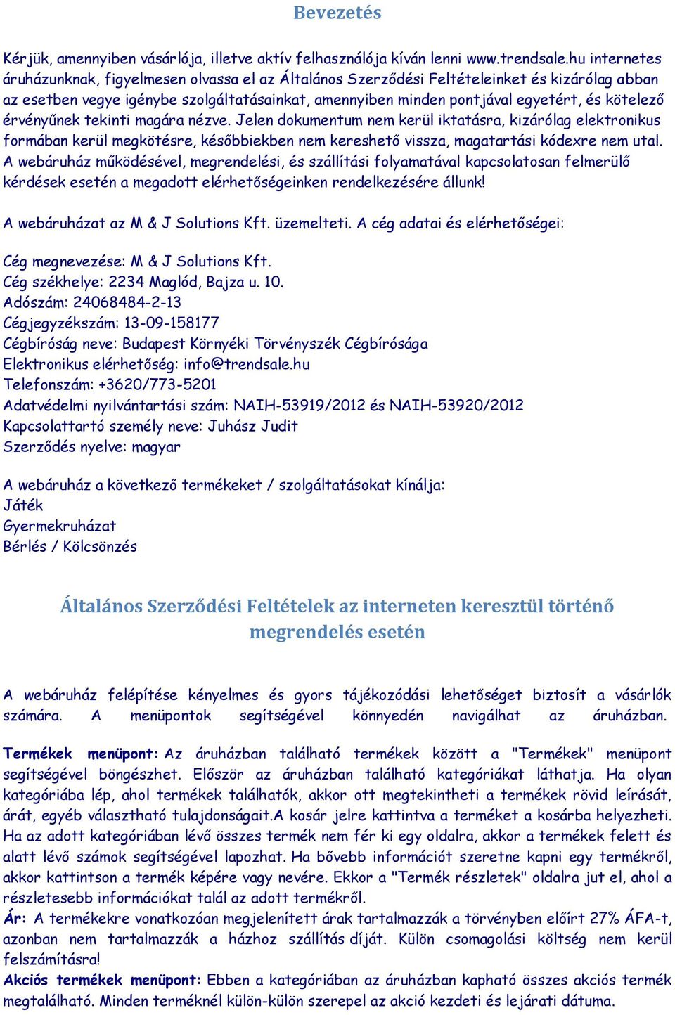 kötelező érvényűnek tekinti magára nézve. Jelen dokumentum nem kerül iktatásra, kizárólag elektronikus formában kerül megkötésre, későbbiekben nem kereshető vissza, magatartási kódexre nem utal.