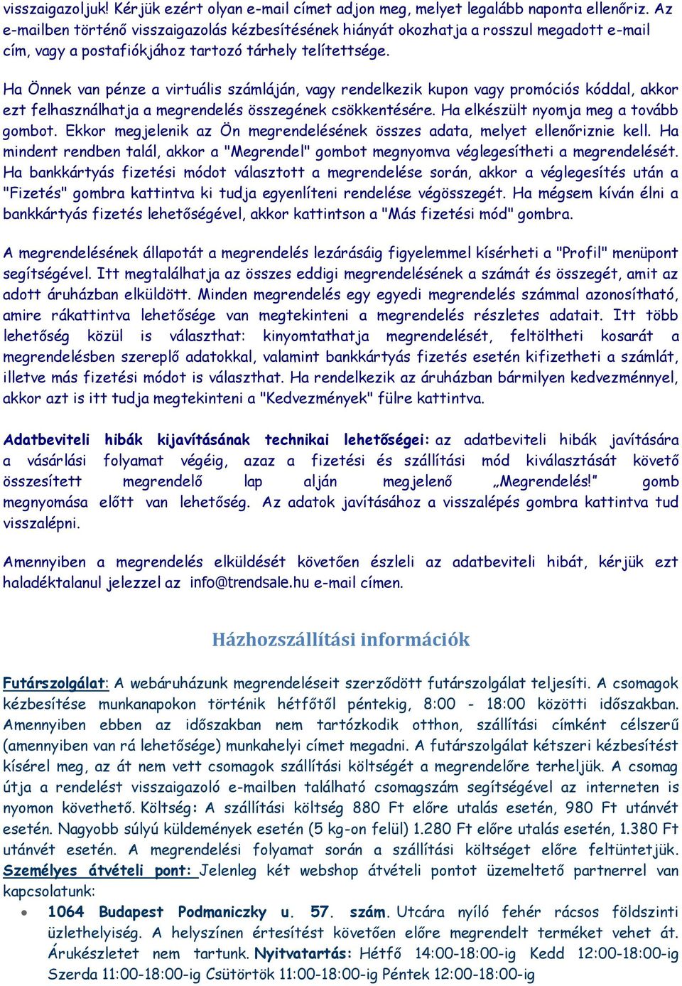 Ha Önnek van pénze a virtuális számláján, vagy rendelkezik kupon vagy promóciós kóddal, akkor ezt felhasználhatja a megrendelés összegének csökkentésére. Ha elkészült nyomja meg a tovább gombot.