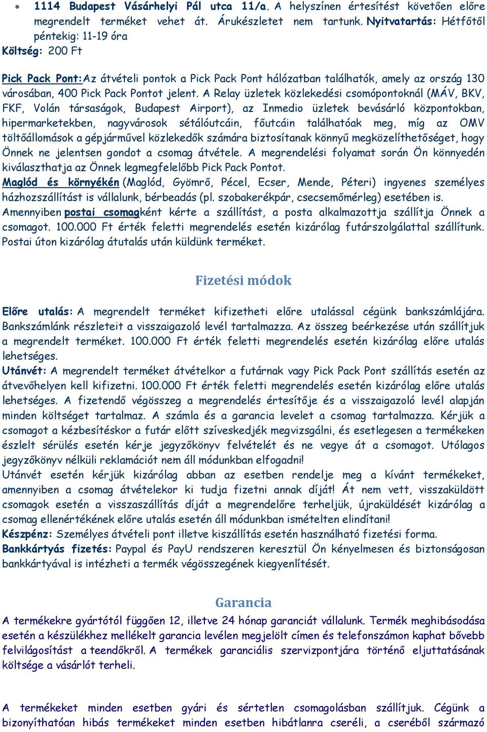 A Relay üzletek közlekedési csomópontoknál (MÁV, BKV, FKF, Volán társaságok, Budapest Airport), az Inmedio üzletek bevásárló központokban, hipermarketekben, nagyvárosok sétálóutcáin, főutcáin