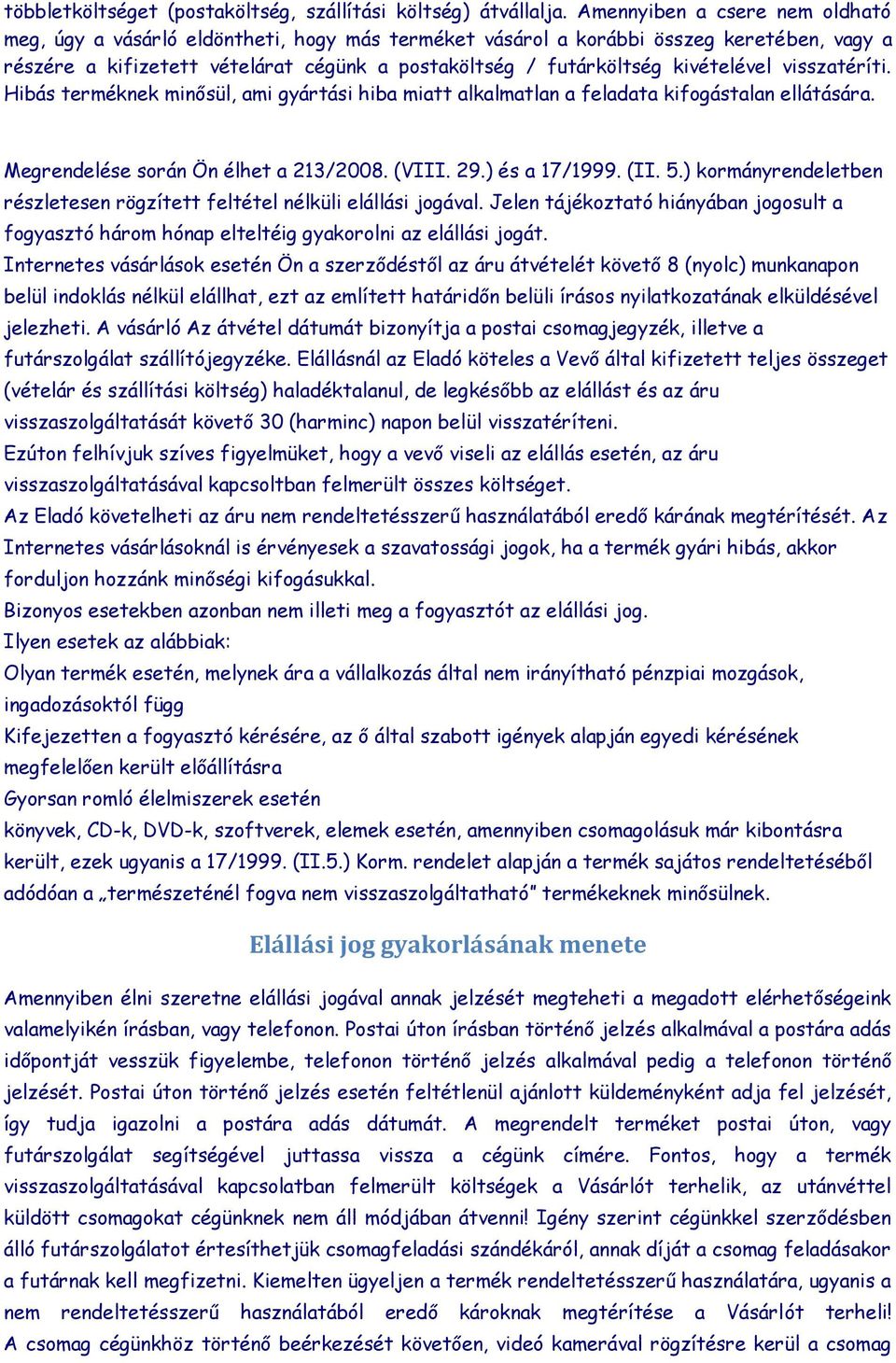 kivételével visszatéríti. Hibás terméknek minősül, ami gyártási hiba miatt alkalmatlan a feladata kifogástalan ellátására. Megrendelése során Ön élhet a 213/2008. (VIII. 29.) és a 17/1999. (II. 5.