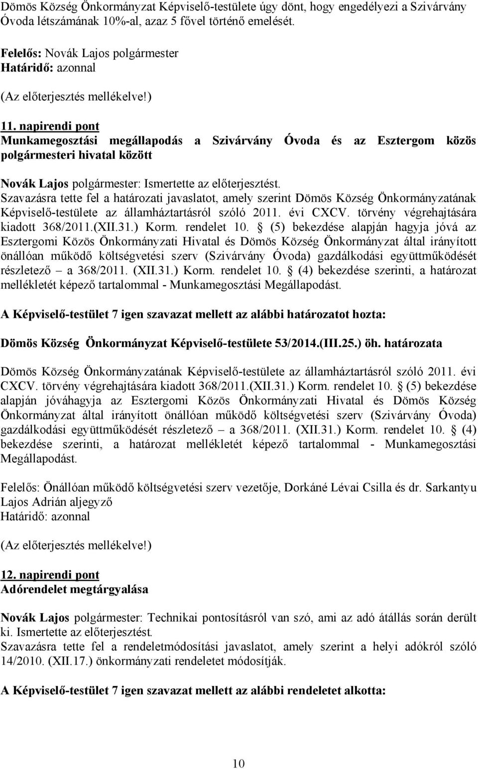 Szavazásra tette fel a határozati javaslatot, amely szerint Dömös Község Önkormányzatának Képviselő-testülete az államháztartásról szóló 2011. évi CXCV. törvény végrehajtására kiadott 368/2011.(XII.