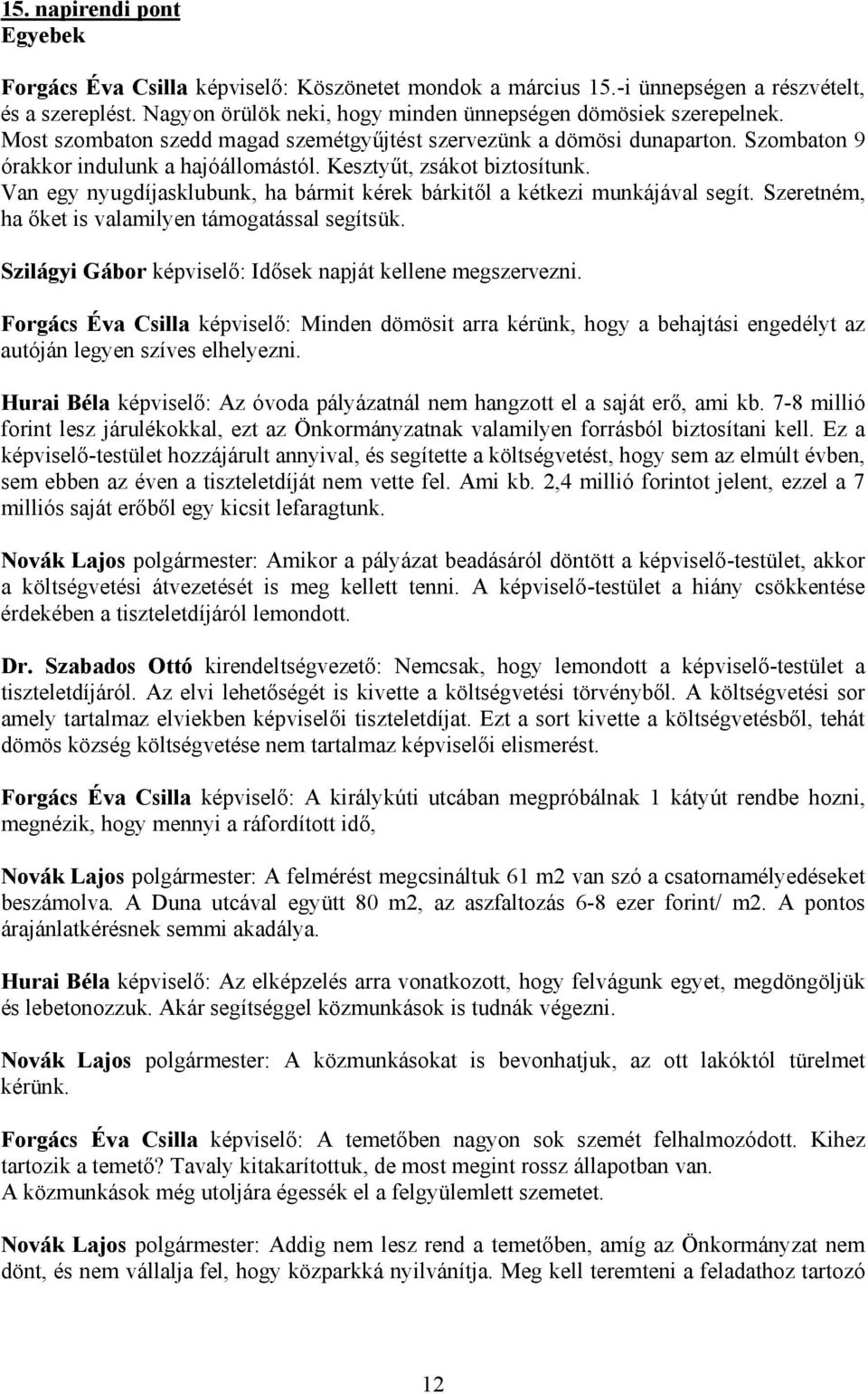 Van egy nyugdíjasklubunk, ha bármit kérek bárkitől a kétkezi munkájával segít. Szeretném, ha őket is valamilyen támogatással segítsük. Szilágyi Gábor képviselő: Idősek napját kellene megszervezni.