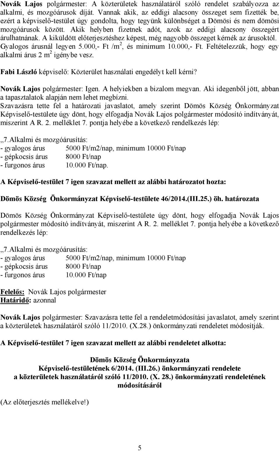 Akik helyben fizetnek adót, azok az eddigi alacsony összegért árulhatnának. A kiküldött előterjesztéshez képest, még nagyobb összeget kérnék az árusoktól. Gyalogos árusnál legyen 5.