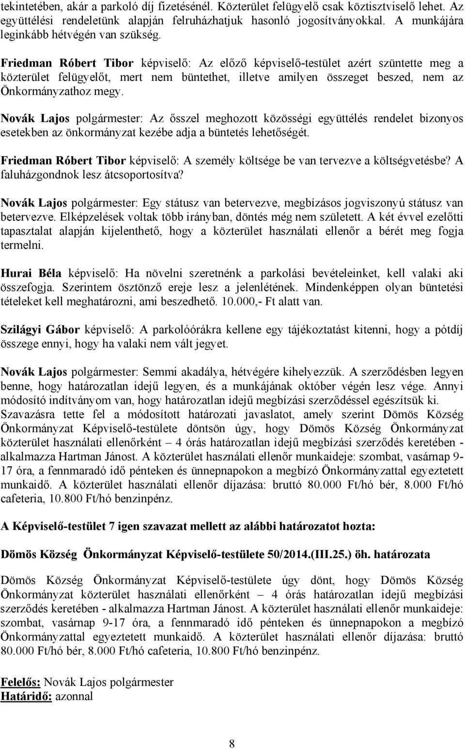 Friedman Róbert Tibor képviselő: Az előző képviselő-testület azért szüntette meg a közterület felügyelőt, mert nem büntethet, illetve amilyen összeget beszed, nem az Önkormányzathoz megy.