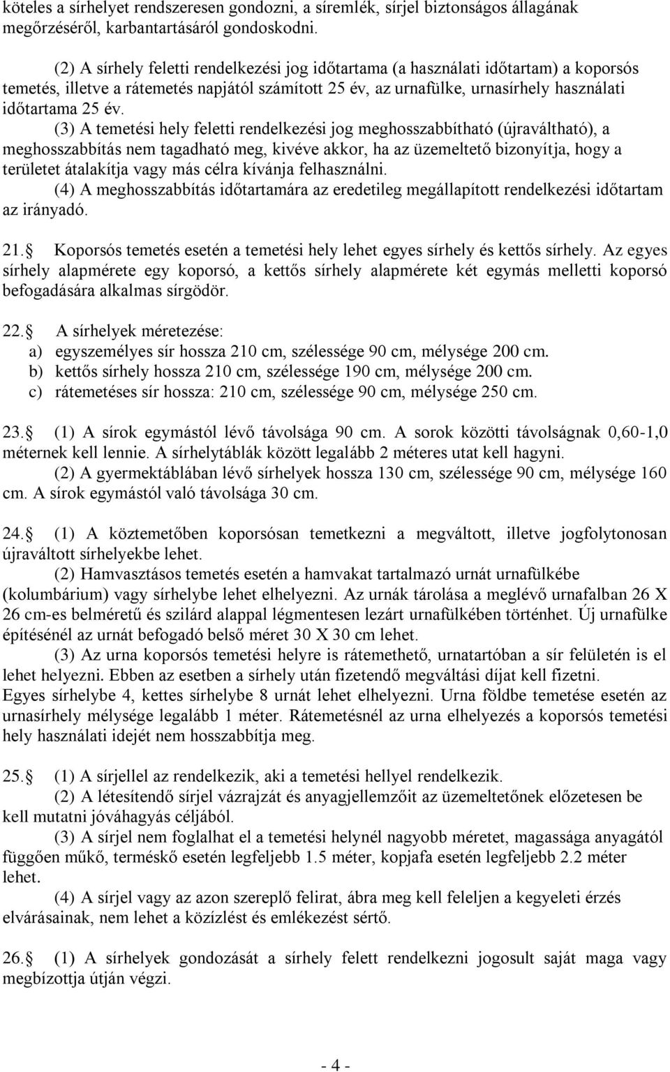 (3) A temetési hely feletti rendelkezési jog meghosszabbítható (újraváltható), a meghosszabbítás nem tagadható meg, kivéve akkor, ha az üzemeltető bizonyítja, hogy a területet átalakítja vagy más