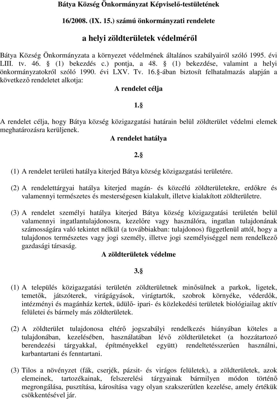 (1) bekezdése, valamint a helyi önkormányzatokról szóló 1990. évi LXV. Tv. 16. -ában biztosít felhatalmazás alapján a következ rendeletet alkotja: A rendelet célja 1.