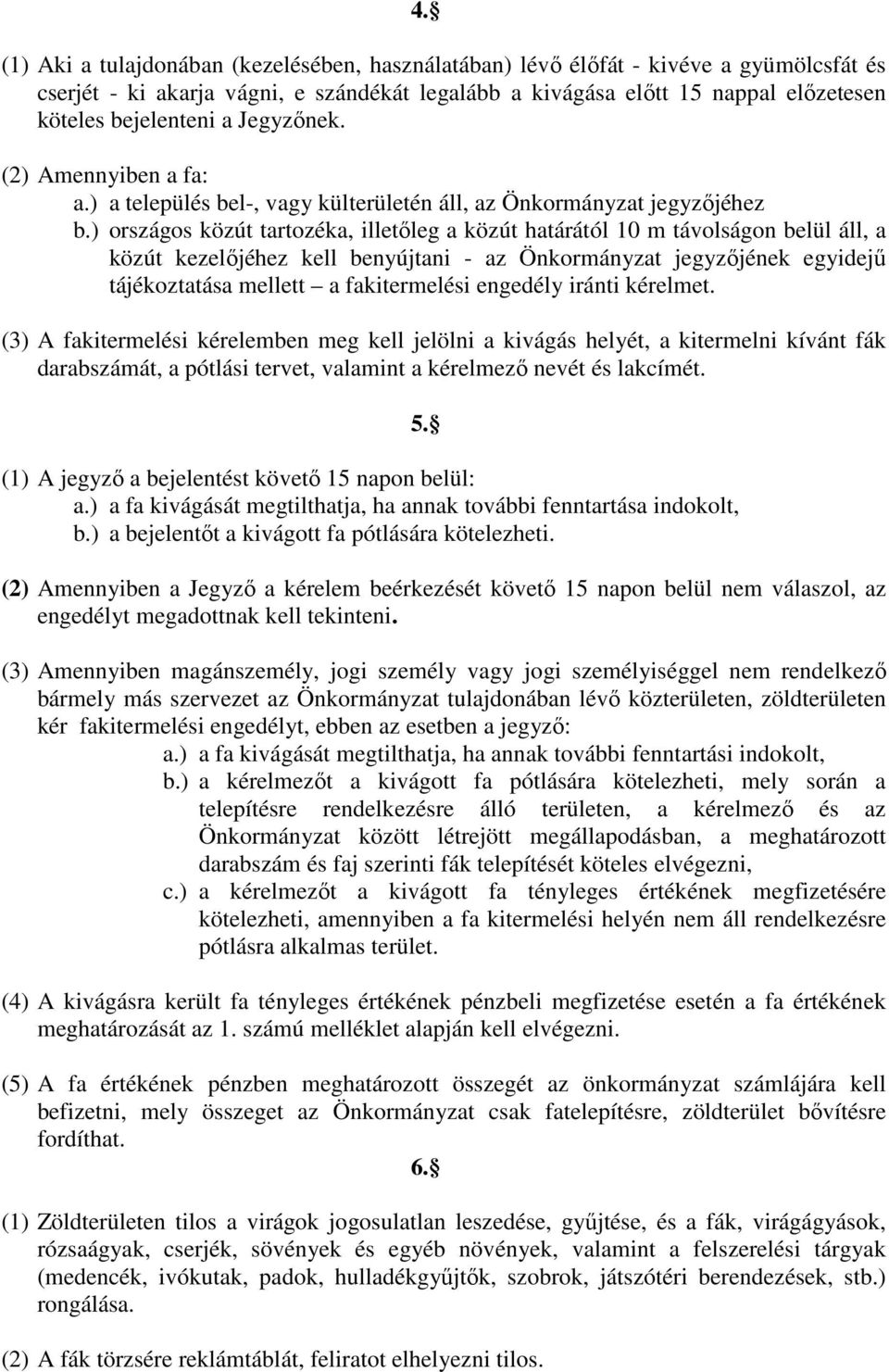 ) országos közút tartozéka, illetleg a közút határától 10 m távolságon belül áll, a közút kezeljéhez kell benyújtani - az Önkormányzat jegyzjének egyidej tájékoztatása mellett a fakitermelési