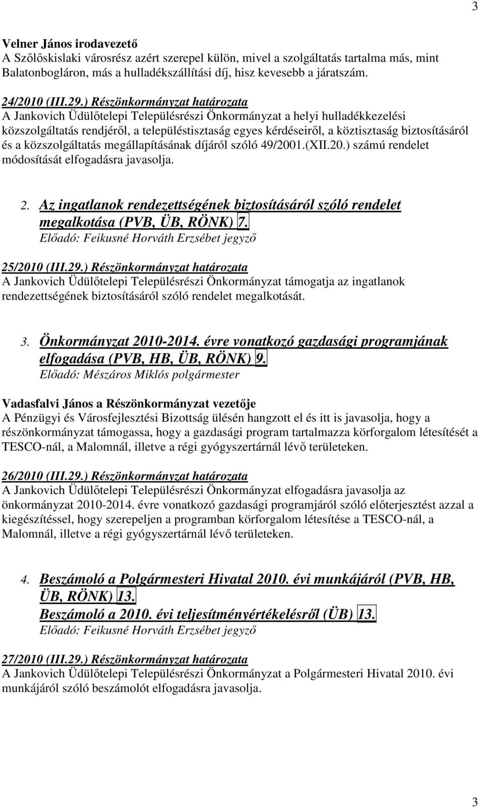 biztosításáról és a közszolgáltatás megállapításának díjáról szóló 49/2001.(XII.20.) számú rendelet módosítását elfogadásra javasolja. 2.