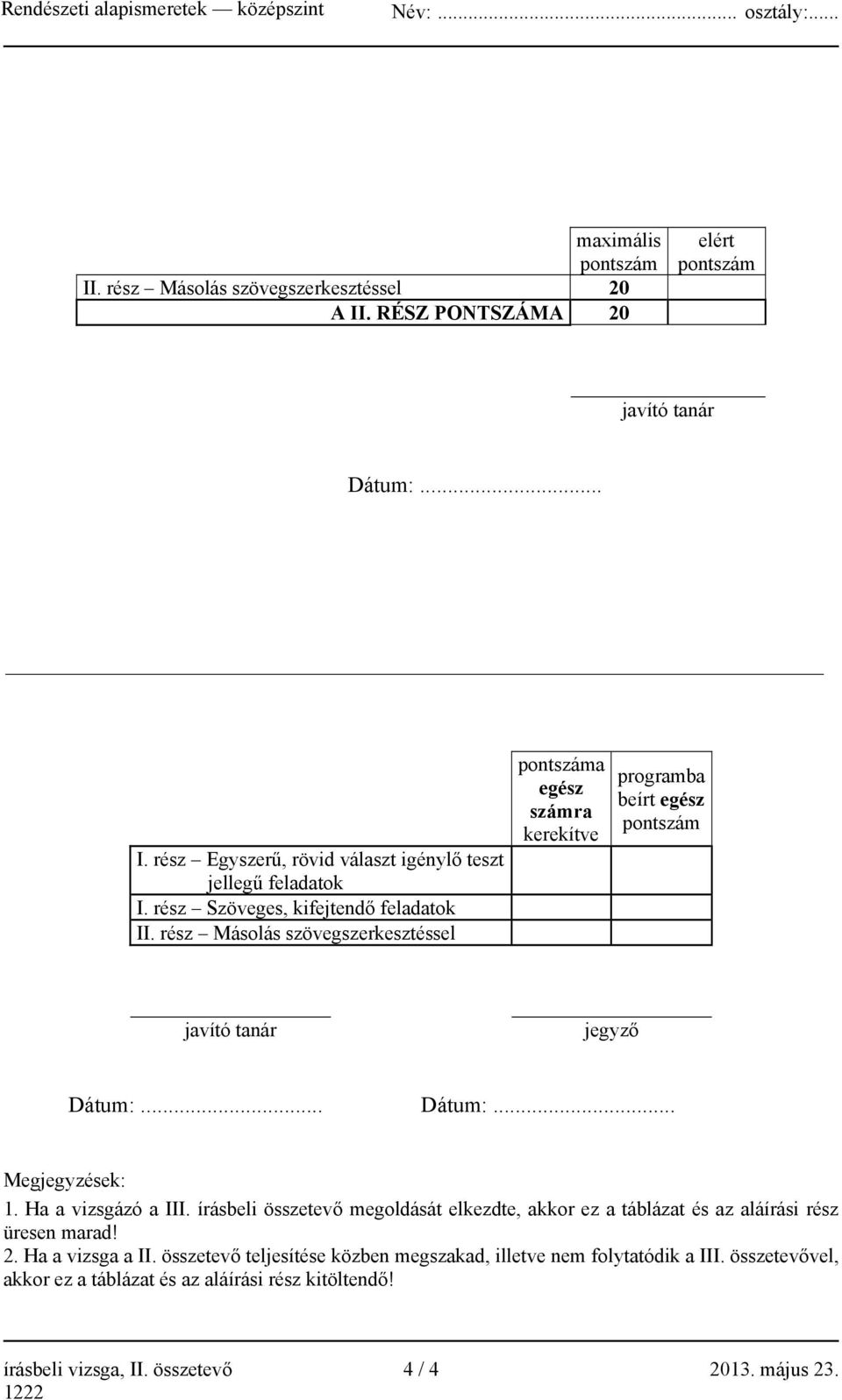 .. Dátum:... Megjegyzések: 1. Ha a vizsgázó a III. írásbeli összetevő megoldását elkezdte, akkor ez a táblázat és az aláírási rész üresen marad! 2. Ha a vizsga a II.