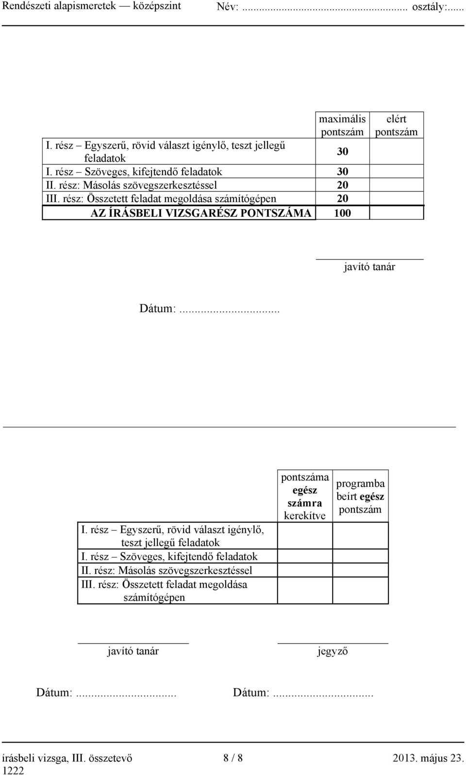 rész: Összetett feladat megoldása számítógépen 20 AZ ÍRÁSBELI VIZSGARÉSZ PONTSZÁMA 100 elért pontszám javító tanár Dátum:... I.