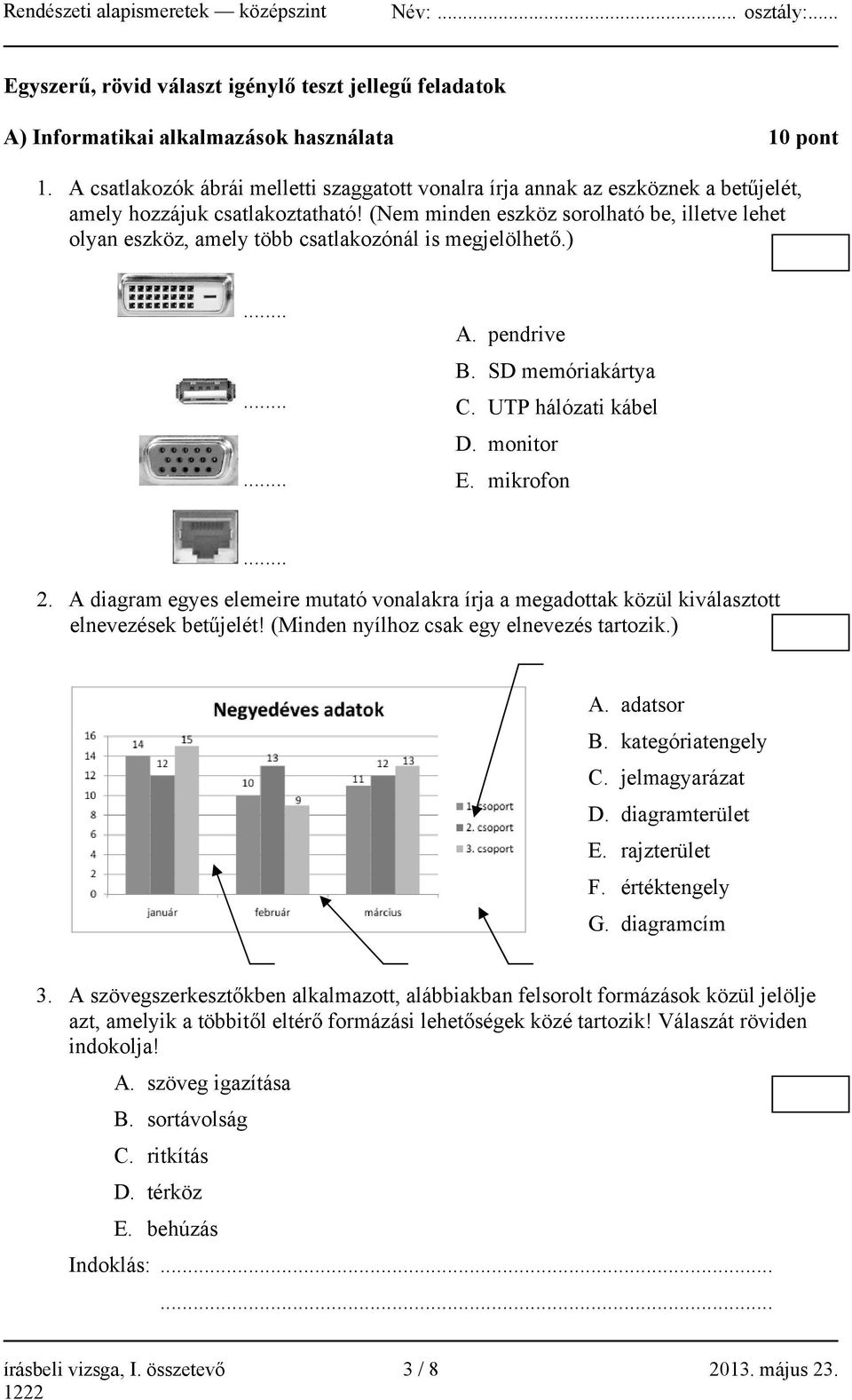 (Nem minden eszköz sorolható be, illetve lehet olyan eszköz, amely több csatlakozónál is megjelölhető.)......... A. pendrive B. SD memóriakártya C. UTP hálózati kábel D. monitor E. mikrofon... 2.